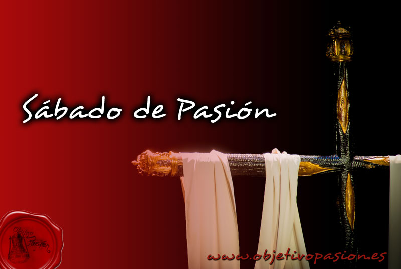 Sábado de Pasión, un día más de nuestra Semana Santa | Asociación Cultural  Objetivo Pasión